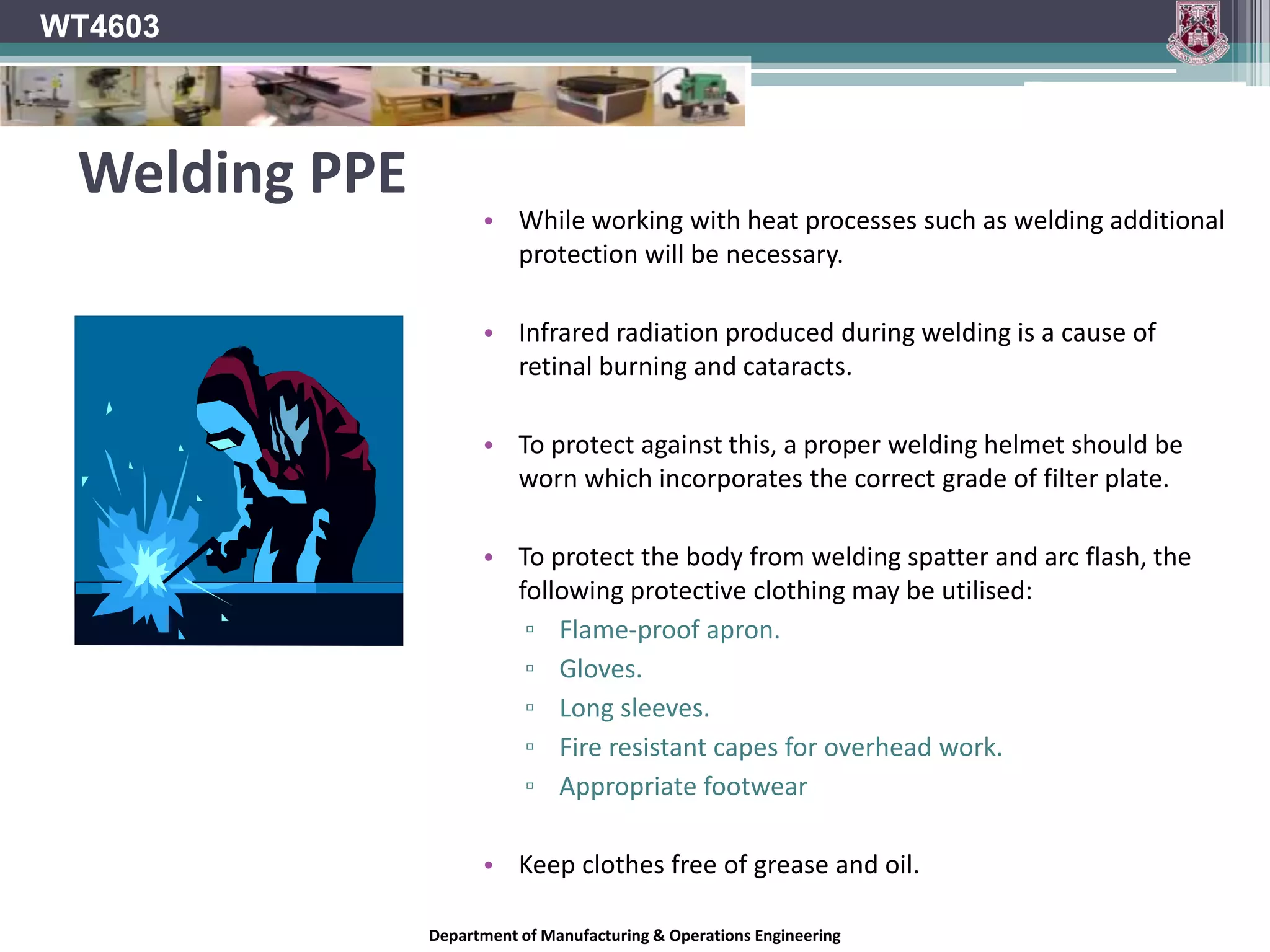 WT4603Types of GlovesMetal mesh & Kevlar gloves protect against cuts and sharp objects.Leather gloves offer protection against rough objects, chips, sparks and low moderate heat.Department of Manufacturing & Operations Engineering