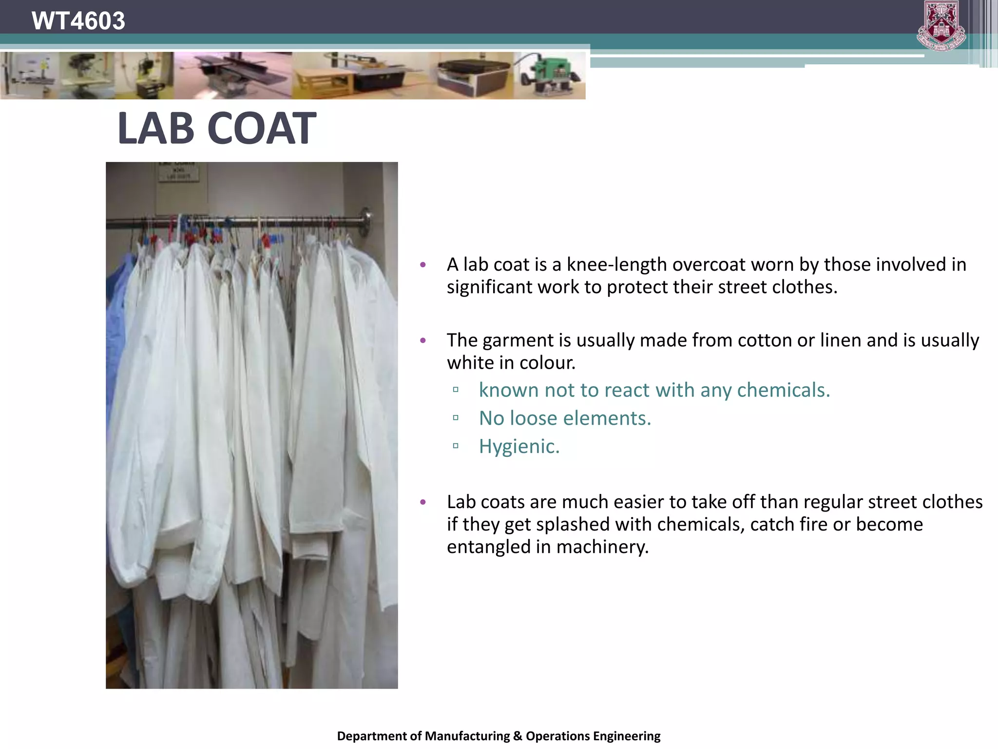 WT4603Types of GlovesCotton fabric gloves protect the hands from dirt, abrasions and splinters. Cotton gloves also improve grip when handling slippery objects.Offers very little protection against cuts.Rubber & Vinyl gloves protect the wearer’s hands from dirt, chemicals and environmental pathogens.Wear around bloodShould always check packaging and manufacturer’s instructions.Department of Manufacturing & Operations Engineering