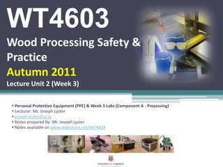 WT4603 Wood Processing Safety & PracticeAutumn 2011Lecture Unit 2 (Week 3) ,[object Object]