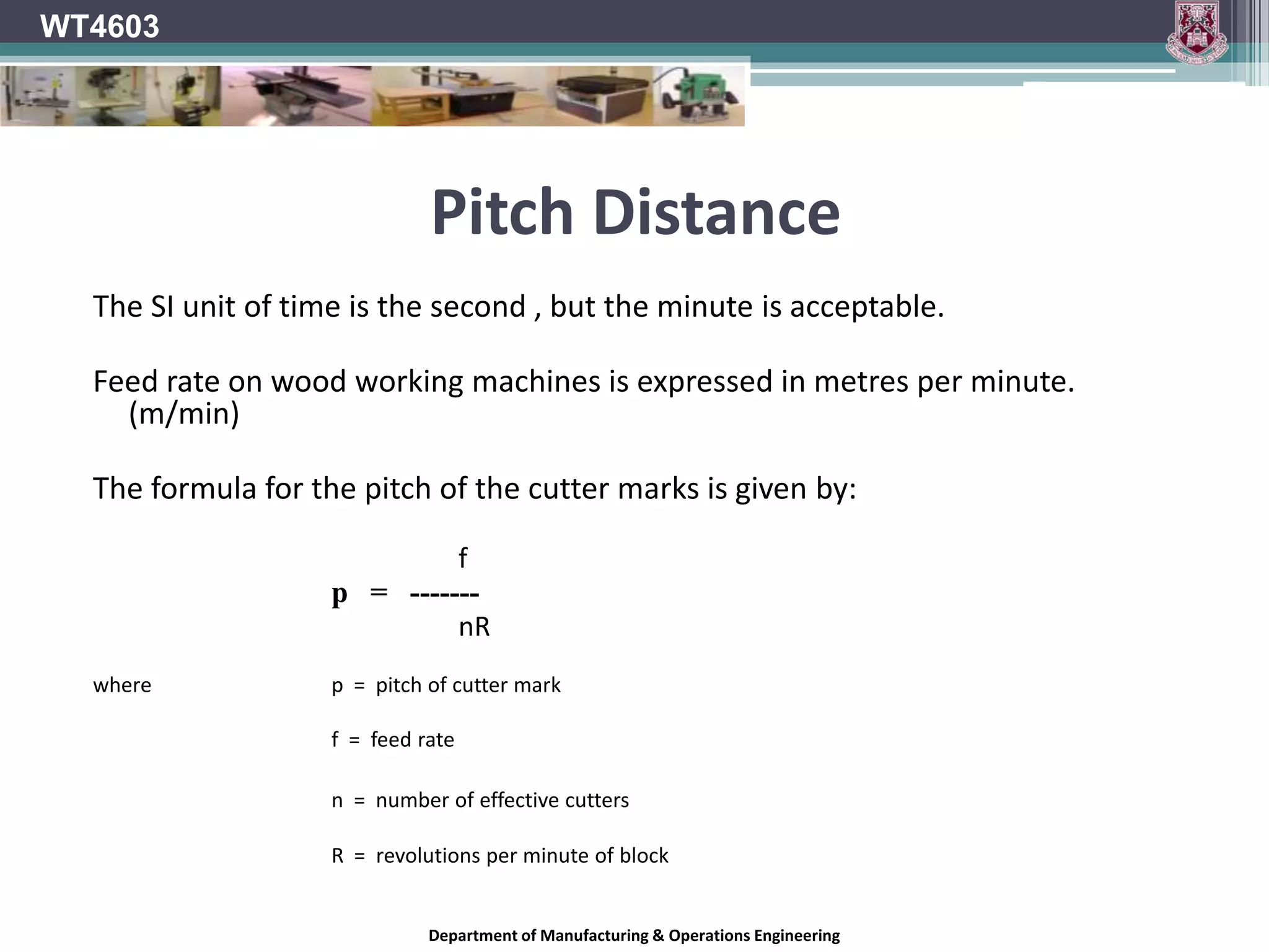 WT4603Knife Cutter GeometryPeripheral Cutting SpeedA constant speed in the range of 35-45 m/s will give best resultsIncrease in speed may cause loss of dynamic balance due to vibrationsPoor finishIncreased noise levelsDepartment of Manufacturing & Operations Engineering
