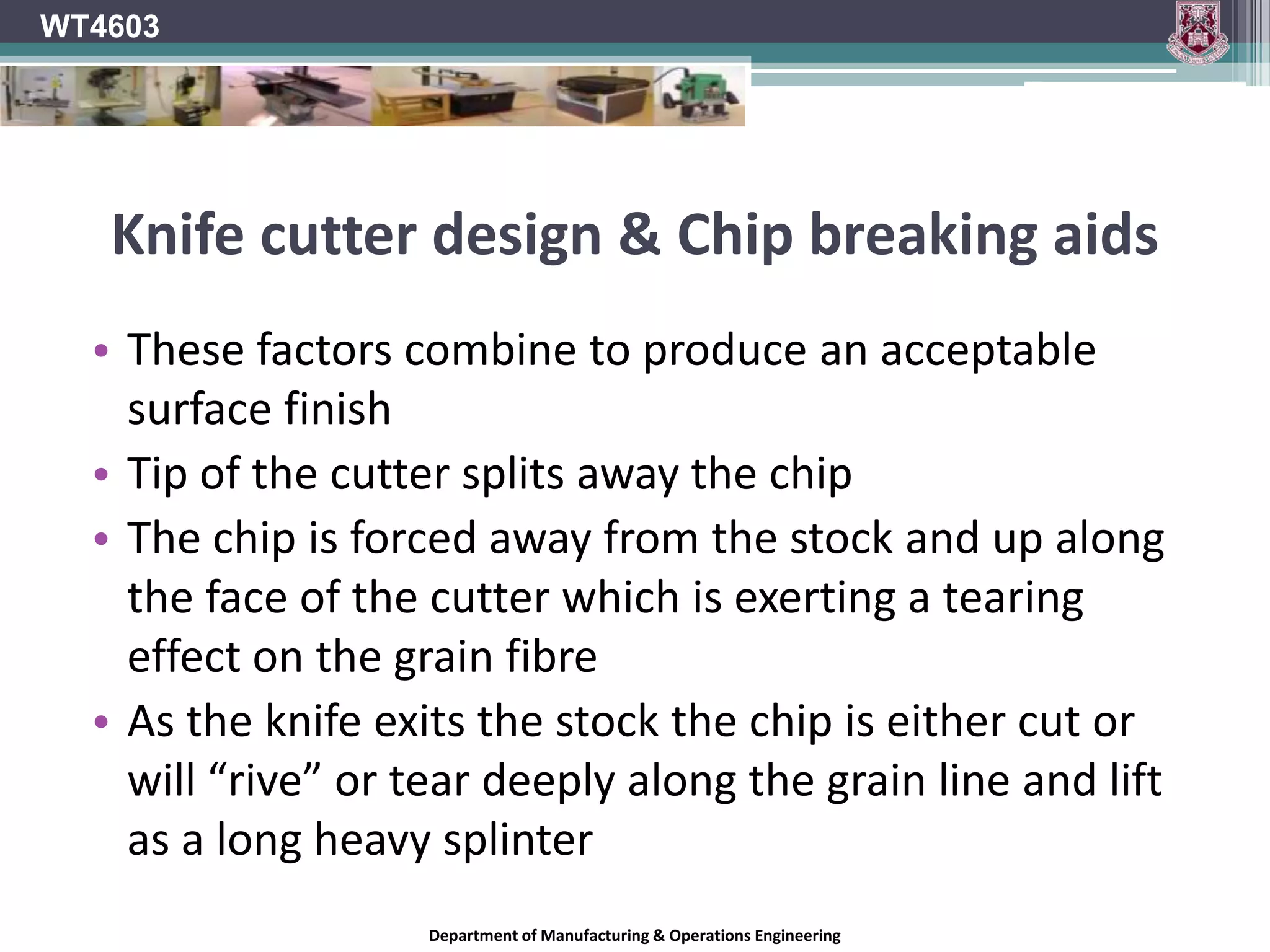 WT4603Surface PlanerCutter and Machine Maintenance Involves: Grinding and setting of knives Roller and pressure bar setting Prevention of resin build up on table and rollers. Attention to:	bearing wear