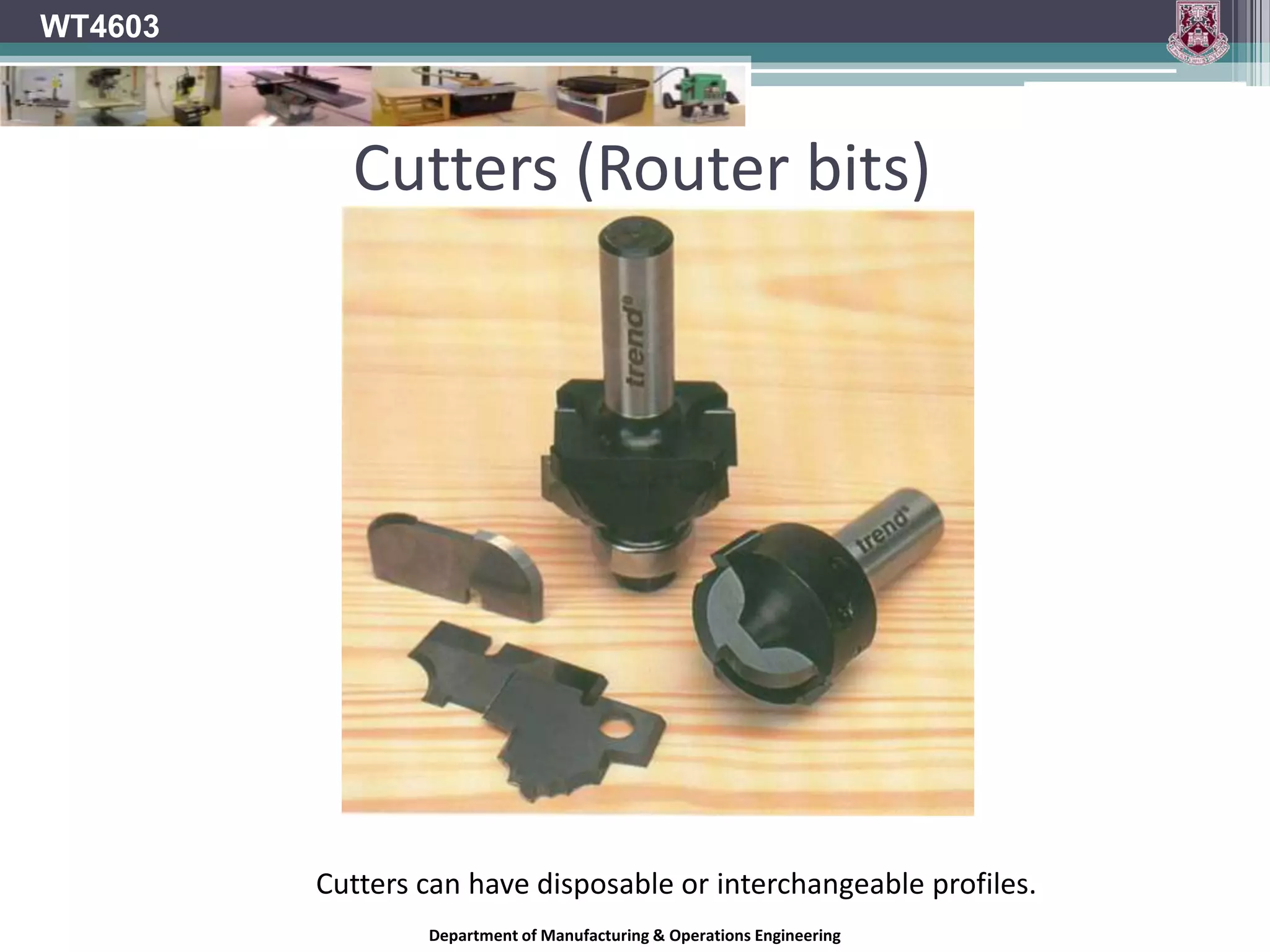 WT4603Hand Router	Consists of cutter rotating at between 800 to 30,000 RPM being driven by a vertically mounted motor set on a flat based frameworkDepartment of Manufacturing & Operations Engineering