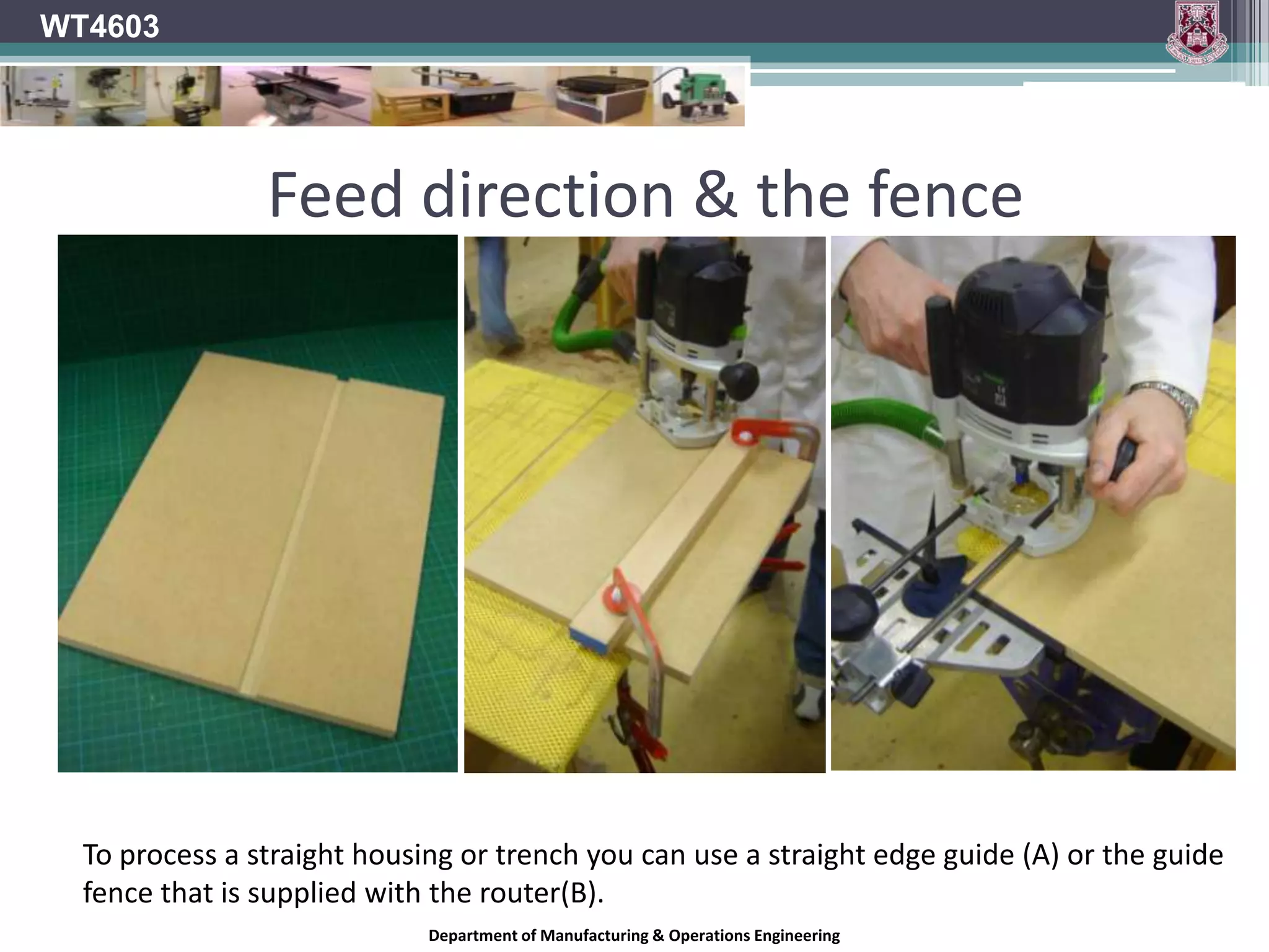 Hand RouterWT4603The base of the router is what holds the motor in position in relation to the workIt usually incorporates two operating handlesHandles used to control the machineCan be used to lock/release depth plungeCan contain on off switchBase plate of the router is a plastic sole on the bottom of the baseReduces frictional contact with materialDepartment of Manufacturing & Operations Engineering