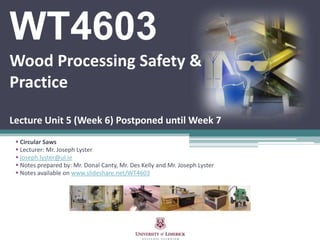 WT4603Wood Processing Safety & PracticeLecture Unit 5 (Week 6) Postponed until Week 7 ,[object Object]