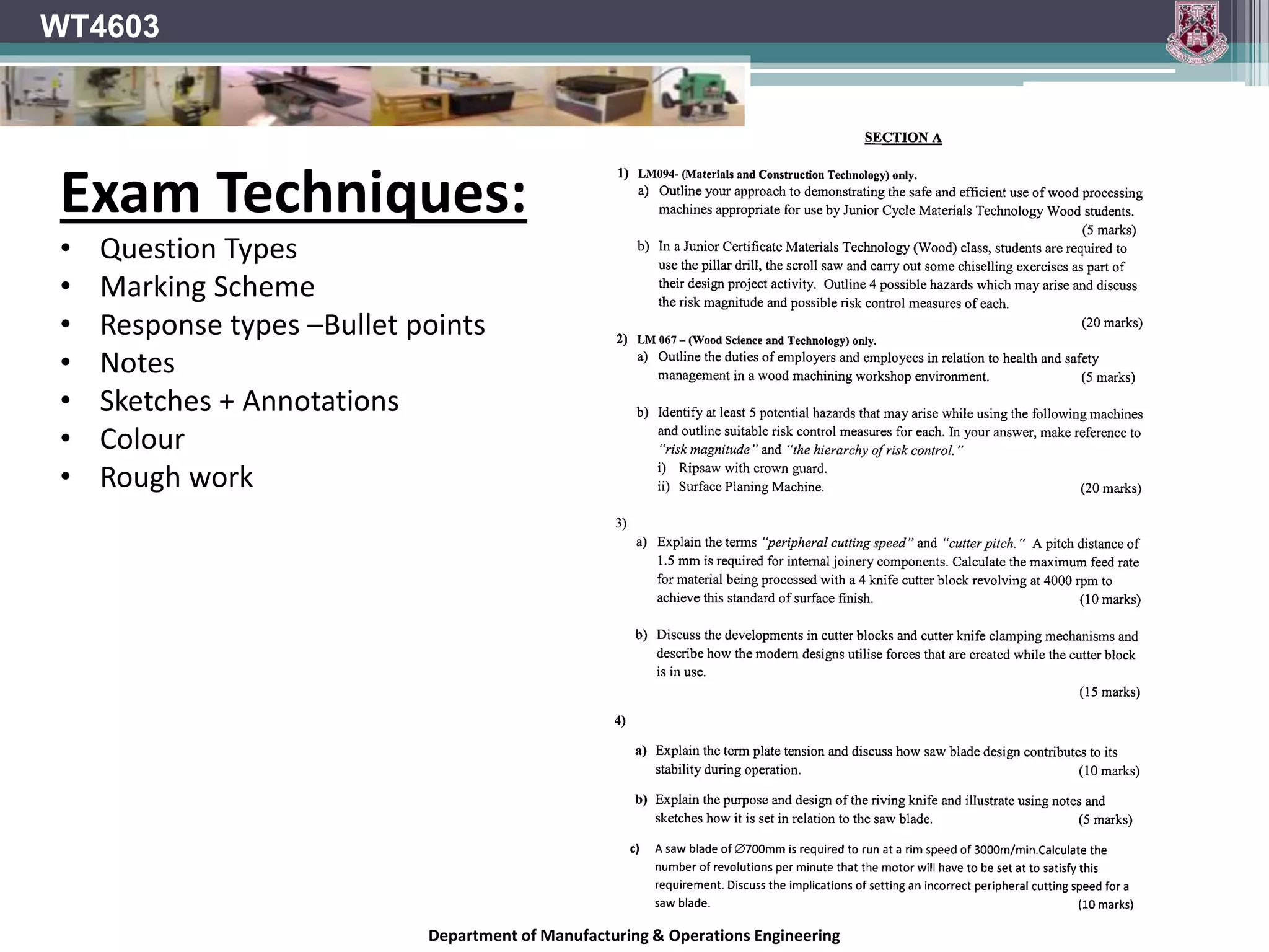 Department of Manufacturing & Operations Engineering
WT4603
Exam Techniques:
• Question Types
• Marking Scheme
• Response types –Bullet points
• Notes
• Sketches + Annotations
• Colour
• Rough work
 