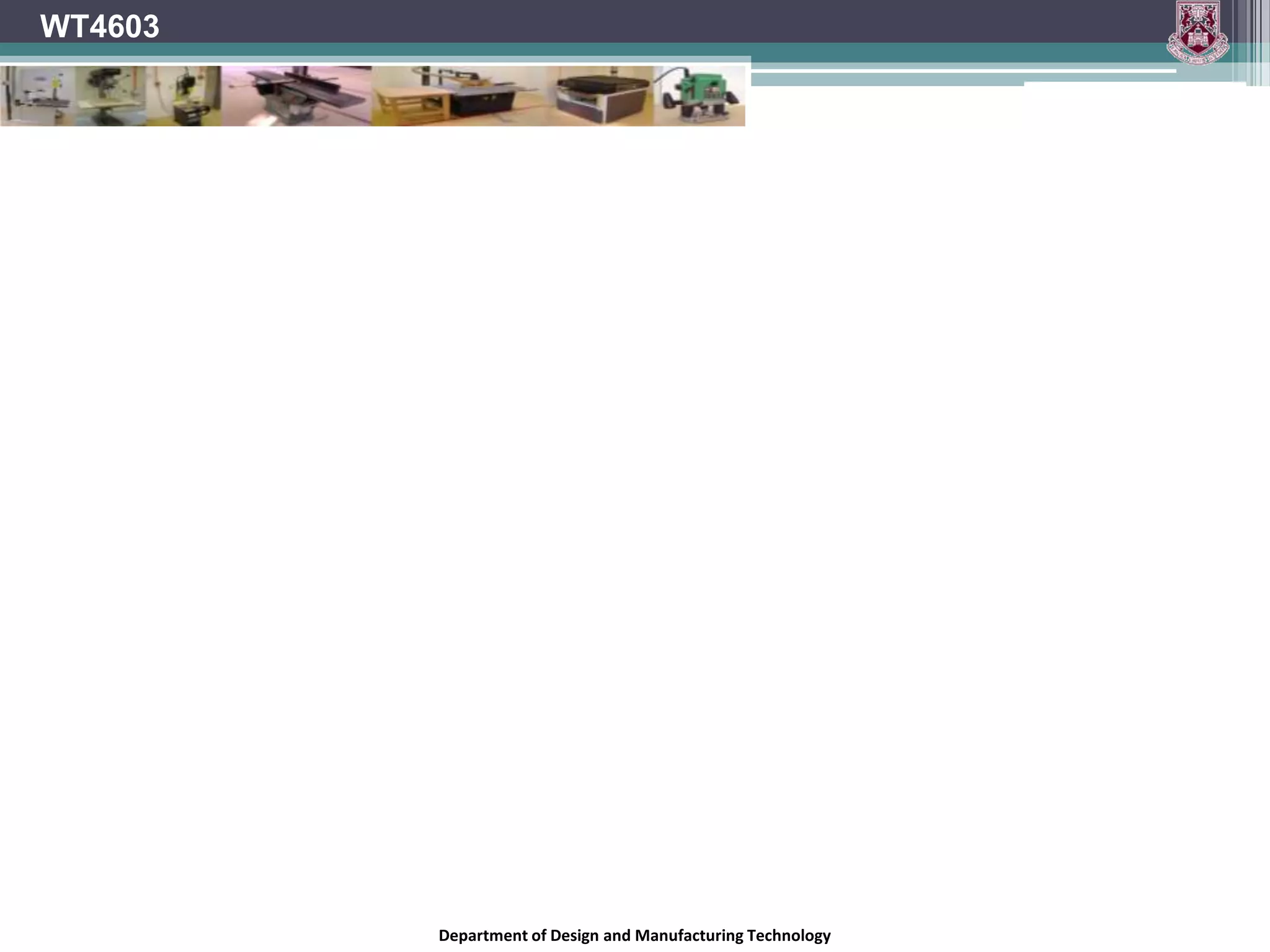 WT4603




         Department of Design and Manufacturing Technology
 