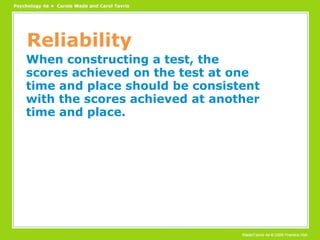 Reliability When constructing a test, the scores achieved on the test at one time and place should be consistent with the scores achieved at another time and place. 