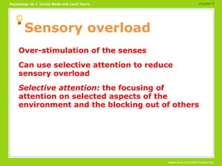 Sensory overload <ul><li>Over-stimulation of the senses </li></ul><ul><li>Can use selective attention to reduce sensory ov...