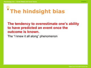 The hindsight bias The tendency to overestimate one’s ability to have predicted an event once the outcome is known. The “I knew it all along” phenomenon chapter 7  