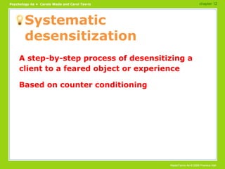 Systematic desensitization A step-by-step process of desensitizing a client to a feared object or experience Based on counter conditioning chapter 12 