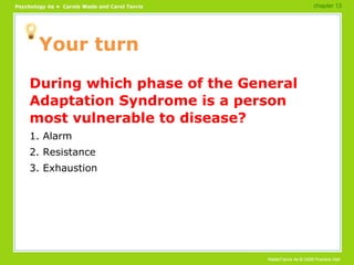 Your turn During which phase of the General Adaptation Syndrome is a person most vulnerable to disease? 1. Alarm 2. Resistance 3. Exhaustion chapter 13 