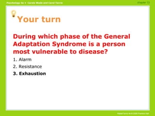 Your turn During which phase of the General Adaptation Syndrome is a person most vulnerable to disease? 1. Alarm 2. Resistance 3. Exhaustion chapter 13 