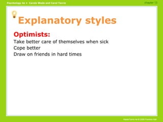Explanatory styles Optimists: Take better care of themselves when sick Cope better Draw on friends in hard times chapter 13 