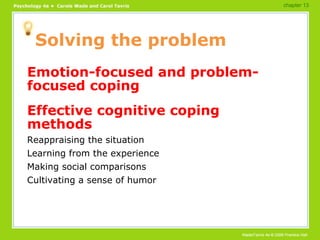 Solving the problem Emotion-focused and problem-focused coping Effective cognitive coping methods Reappraising the situation Learning from the experience Making social comparisons Cultivating a sense of humor chapter 13 