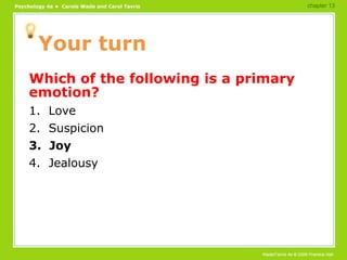 Your turn Which of the following is a primary emotion? 1.  Love 2.  Suspicion 3.  Joy 4.  Jealousy chapter 13 