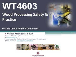 WT4603Wood Processing Safety & PracticeLecture Unit 6 (Week 7 Continued) ,[object Object]