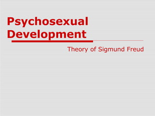 Psychosexual
Development
Theory of Sigmund Freud
 