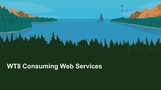 WT8 Consuming Web Services
 