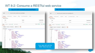WT 8-2: Consume a RESTful web service
http://mu.learn.mulesoft.com/united/flights/CLEhttp://mu.learn.mulesoft.com/united/flights
Your app will call this
REST Web Service
 