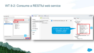 WT 8-2: Consume a RESTful web service
1
2In case it does not show
metadata, restart
Anypoint Studio
 