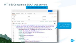WT 8-3: Consume a SOAP web service
Your app will call this
SOAP Web Service
http://mu.learn.mulesoft.com/delta?wsdl
 