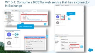 WT 8-1: Consume a RESTful web service that has a connector
in Exchange
1
2
3
4
Click
Paste values you got
 