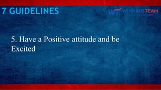 5. Have a Positive attitude and be
Excited
7 GUIDELINES
 