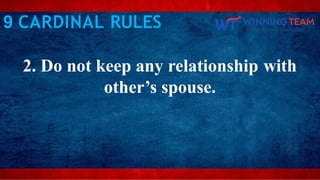 2. Do not keep any relationship with
other’s spouse.
9 CARDINAL RULES
 