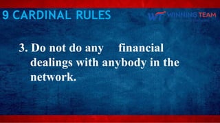 3. Do not do any financial
dealings with anybody in the
network.
9 CARDINAL RULES
 