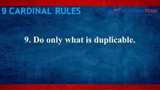9. Do only what is duplicable.
9 CARDINAL RULES
 