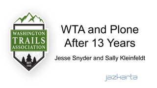 WTA and Plone
After 13 Years
Jesse Snyder and Sally Kleinfeldt
 
