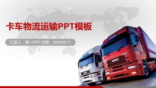 卡车物流运输PPT模板
汇报人：第一PPT 日期：20XX/5/11
 
