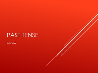 PAST TENSE
Review
 