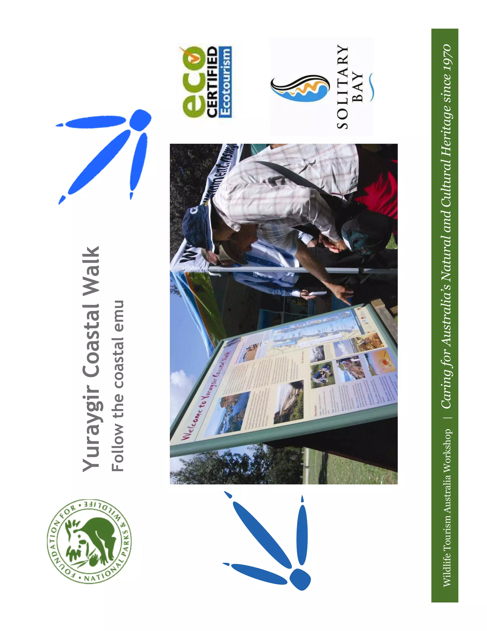 Yuraygir Coastal Walk
                        Follow the coastal emu




Wildlife Tourism Australia Workshop |   Caring for Australia’s Natural and Cultural Heritage since 1970
 