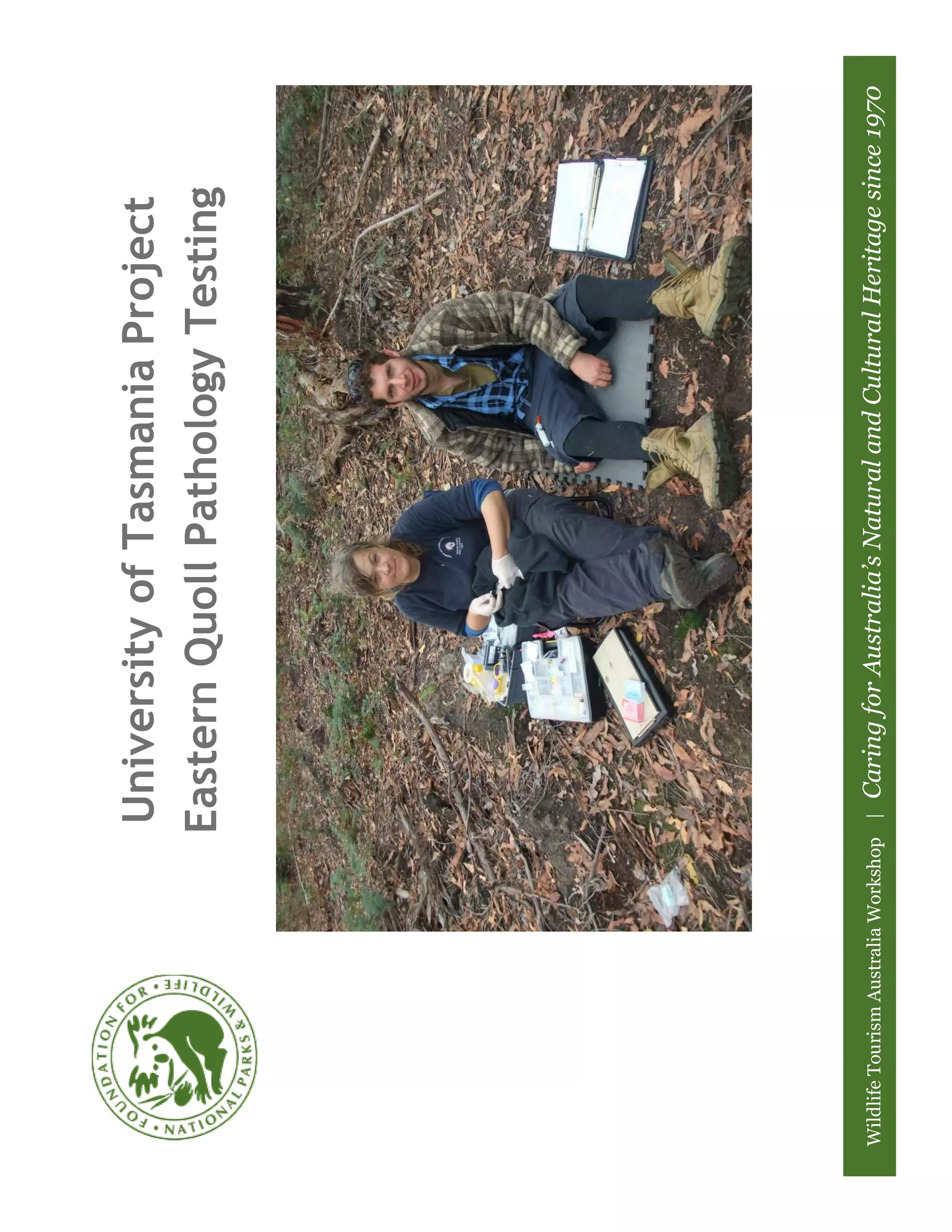 University of Tasmania Project
                                  Eastern Quoll Pathology Testing




Wildlife Tourism Australia Workshop |   Caring for Australia’s Natural and Cultural Heritage since 1970
 