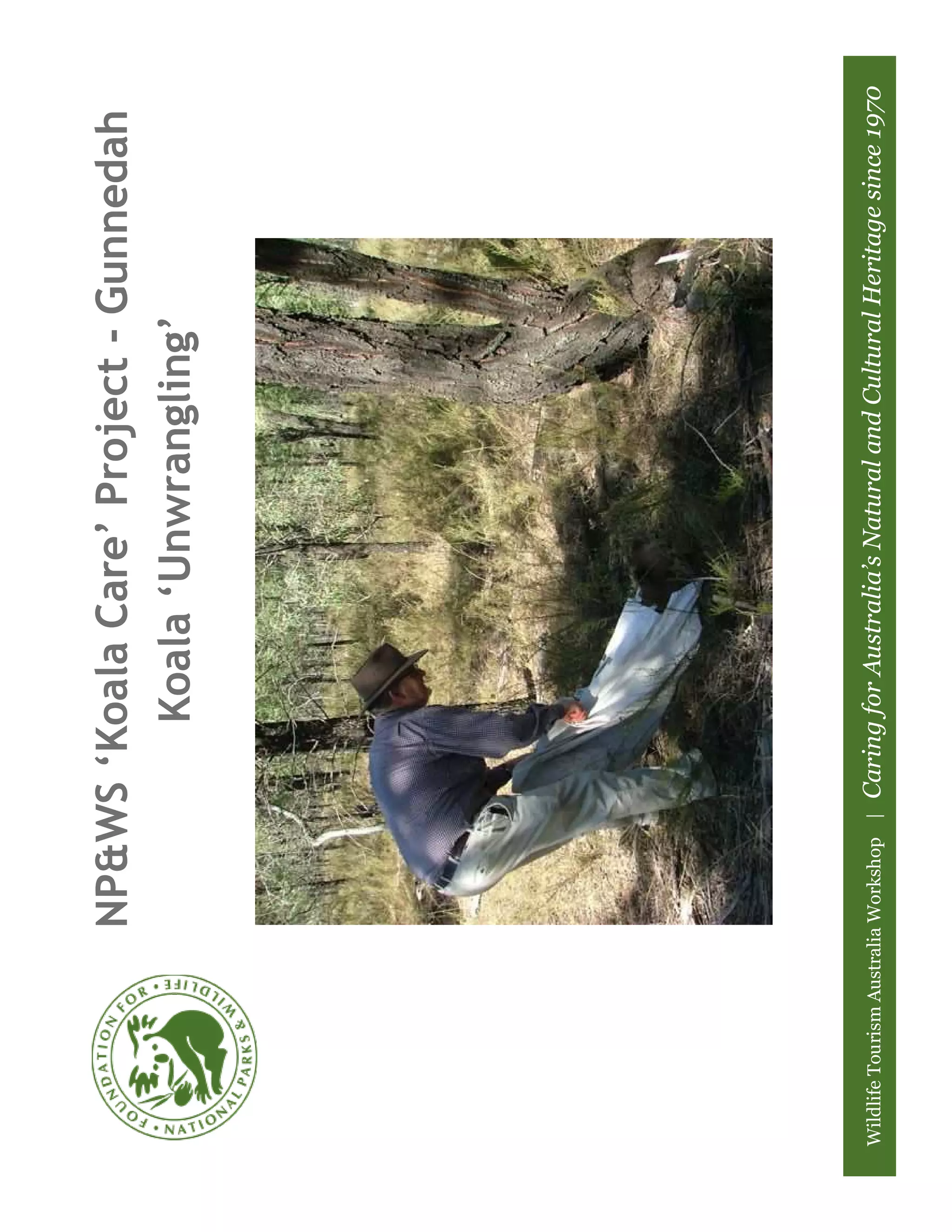 NP&WS ‘Koala Care’ Project - Gunnedah
                                Koala ‘Unwrangling’




Wildlife Tourism Australia Workshop |   Caring for Australia’s Natural and Cultural Heritage since 1970
 