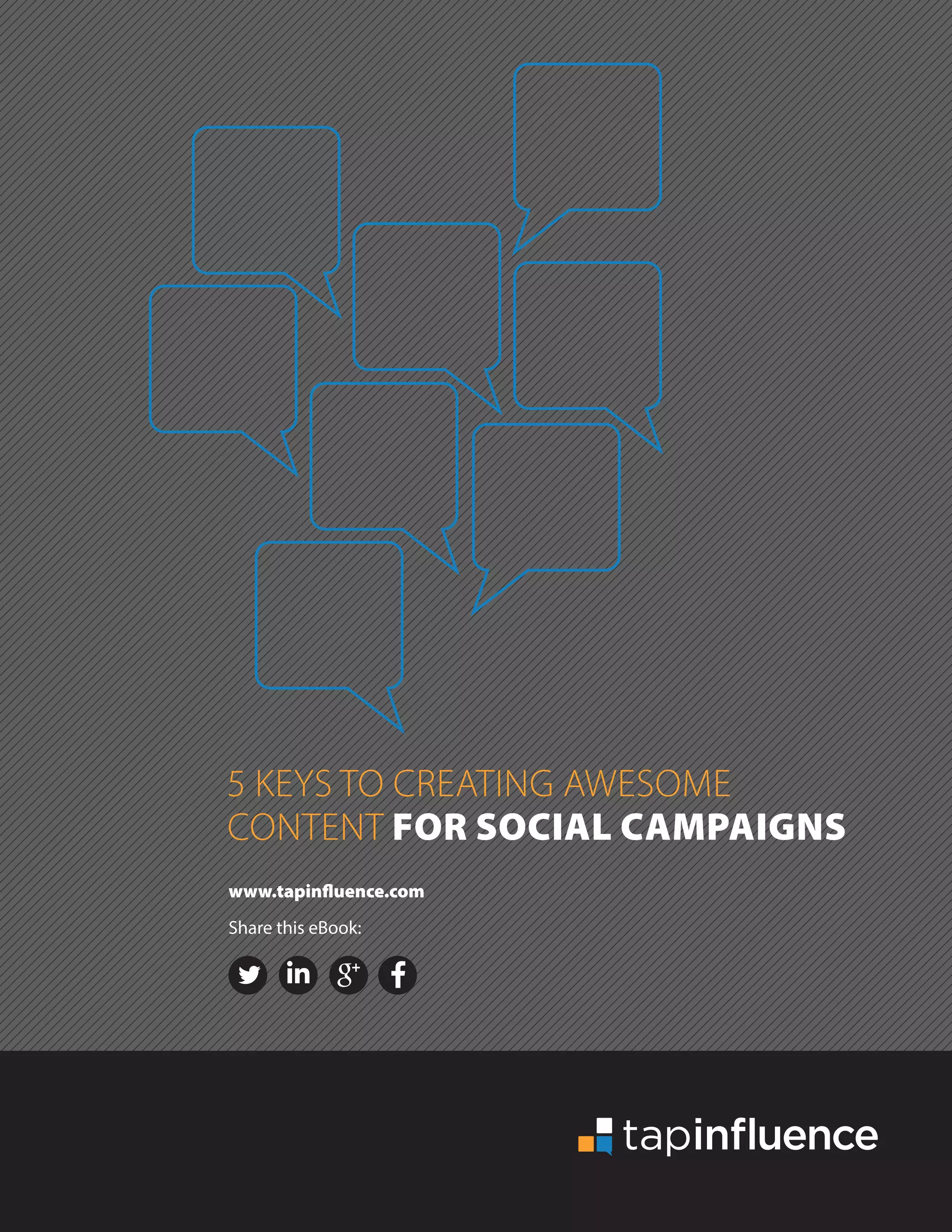 www.tapinfluence.com
Share this eBook:
5 KEYS TO CREATING AWESOME
CONTENT FOR SOCIAL CAMPAIGNS
 