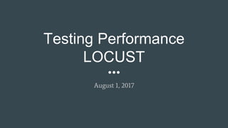 Testing Performance
LOCUST
August 1, 2017
 