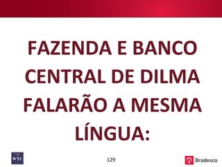 FAZENDA E BANCO CENTRAL DE DILMA FALARÃO A MESMA LÍNGUA: 