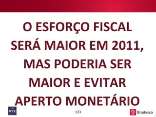 O ESFORÇO FISCAL SERÁ MAIOR EM 2011, MAS PODERIA SER MAIOR E EVITAR APERTO MONETÁRIO 