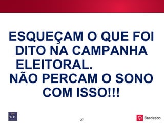 ESQUEÇAM O QUE FOI DITO NA CAMPANHA ELEITORAL.  NÃO PERCAM O SONO COM ISSO!!! 