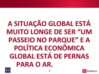 A SITUAÇÃO GLOBAL ESTÁ MUITO LONGE DE SER “UM PASSEIO NO PARQUE” E A POLÍTICA ECONÔMICA GLOBAL ESTÁ DE PERNAS PARA O AR.  