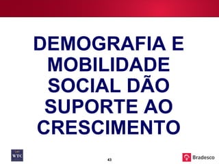 DEMOGRAFIA E MOBILIDADE SOCIAL DÃO SUPORTE AO CRESCIMENTO 