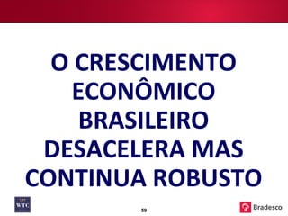 O CRESCIMENTO ECONÔMICO BRASILEIRO DESACELERA MAS CONTINUA ROBUSTO 