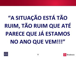 “ A SITUAÇÃO ESTÁ TÃO RUIM, TÃO RUIM QUE ATÉ PARECE QUE JÁ ESTAMOS NO ANO QUE VEM!!!” 