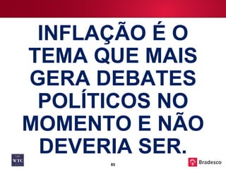 INFLAÇÃO É O TEMA QUE MAIS GERA DEBATES POLÍTICOS NO MOMENTO E NÃO DEVERIA SER. 