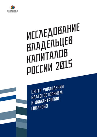 Исследование
владельцев
капиталов
России 2015
центр управления
благосостоянием
и филантропии
сколково
 