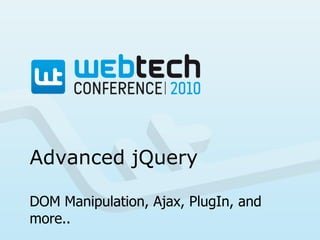 Advanced jQuery,[object Object],DOM Manipulation, Ajax, PlugIn, andmore..,[object Object]