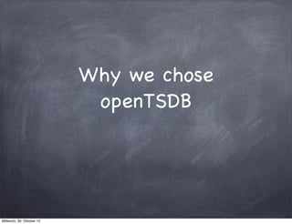 Why we chose
openTSDB

Mittwoch, 30. Oktober 13

 