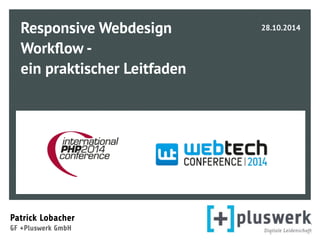 Responsive Webdesign 
Workflow - 
ein praktischer Leitfaden 
Patrick Lobacher 
GF +Pluswerk GmbH 
28.10.2014 
 